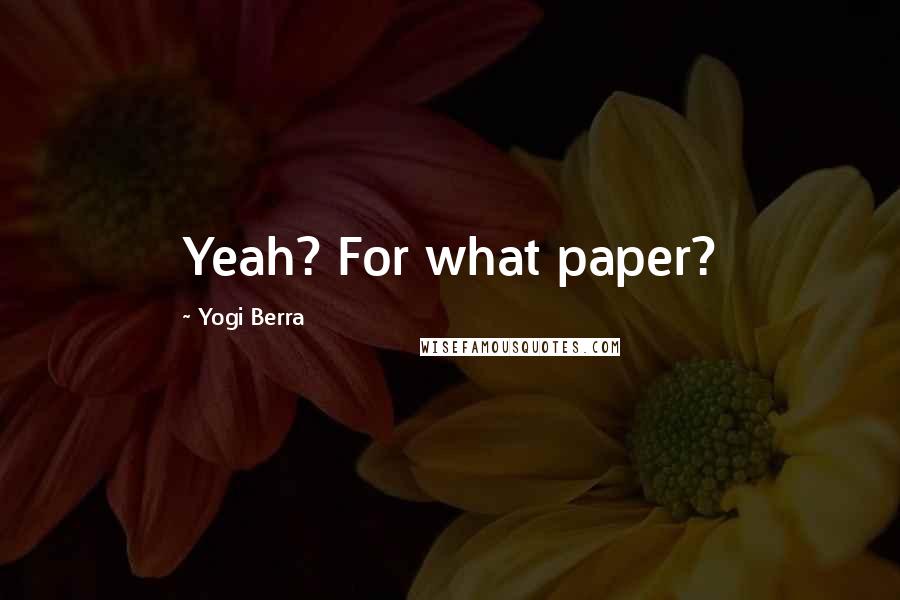 Yogi Berra Quotes: Yeah? For what paper?