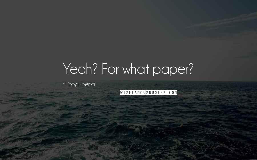 Yogi Berra Quotes: Yeah? For what paper?