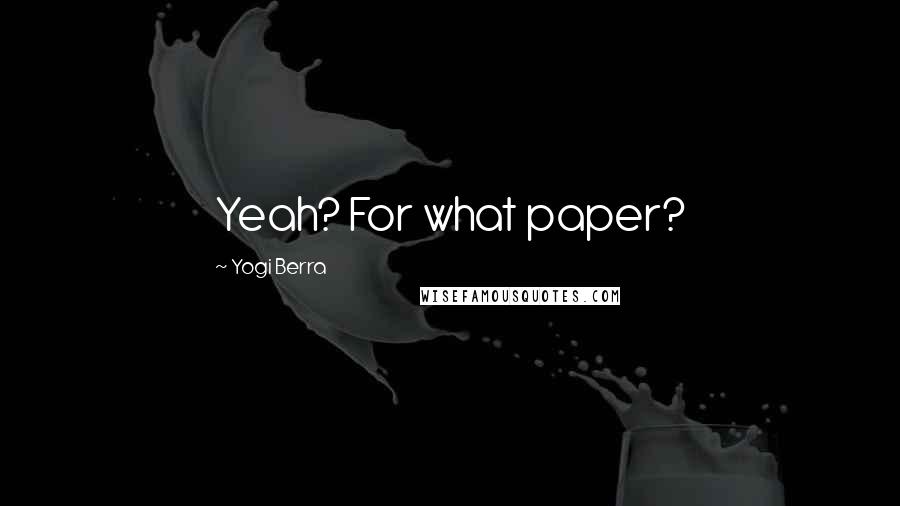 Yogi Berra Quotes: Yeah? For what paper?