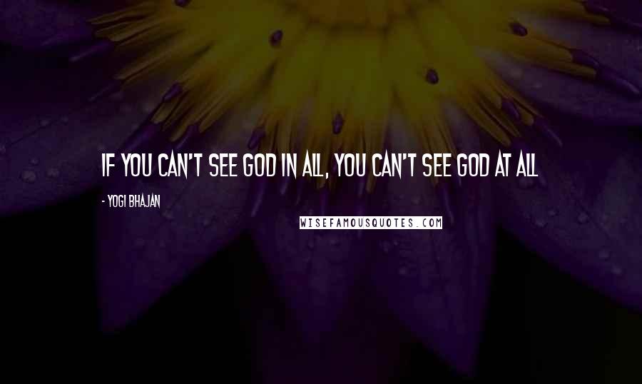 Yogi Bhajan Quotes: If you can't see God in all, you can't see God at all
