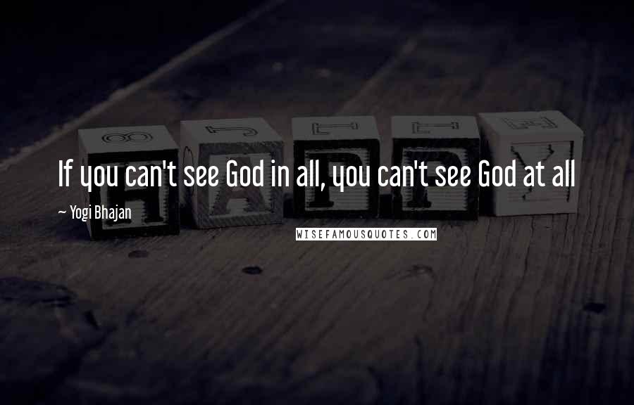 Yogi Bhajan Quotes: If you can't see God in all, you can't see God at all