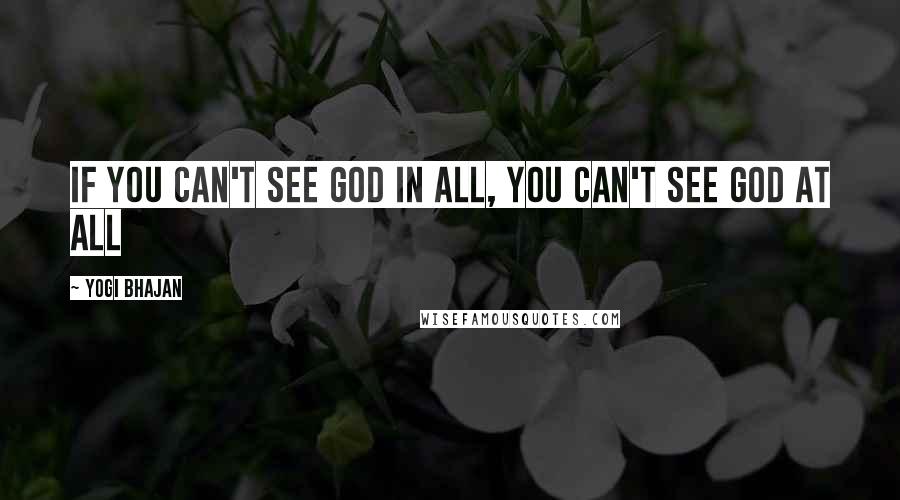 Yogi Bhajan Quotes: If you can't see God in all, you can't see God at all