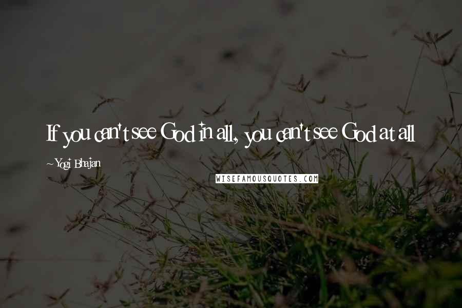 Yogi Bhajan Quotes: If you can't see God in all, you can't see God at all