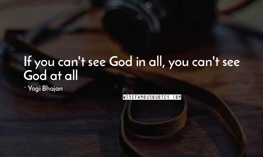 Yogi Bhajan Quotes: If you can't see God in all, you can't see God at all