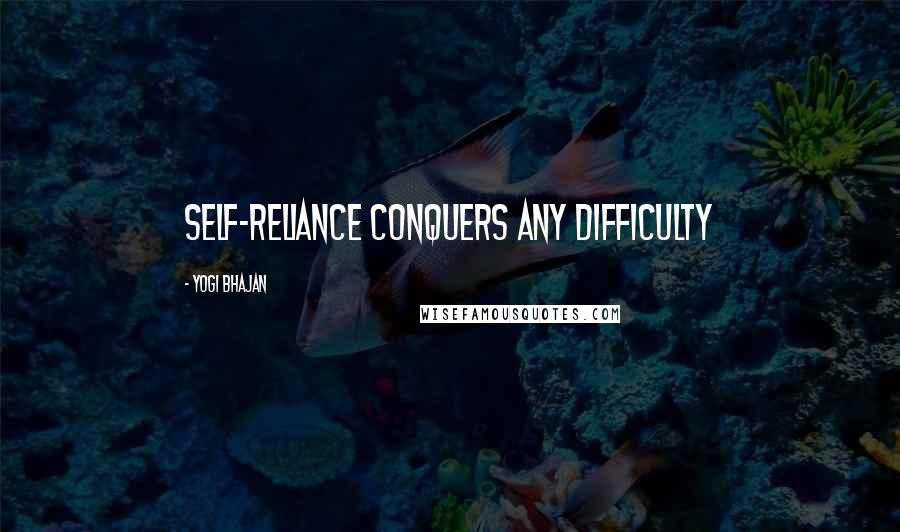 Yogi Bhajan Quotes: Self-reliance conquers any difficulty