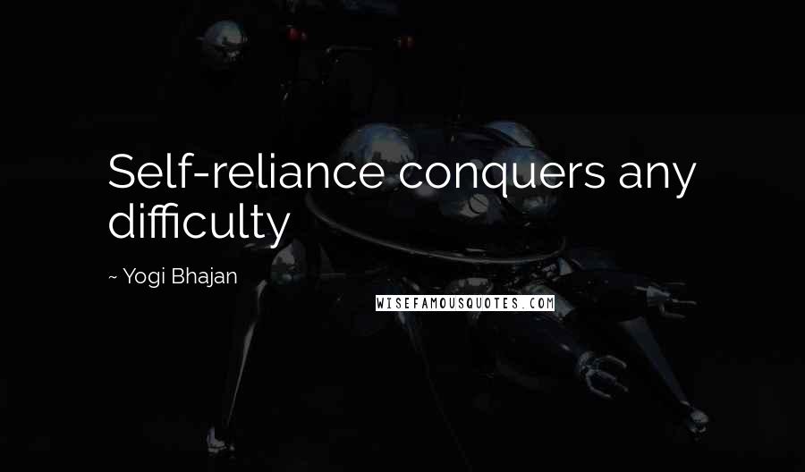 Yogi Bhajan Quotes: Self-reliance conquers any difficulty