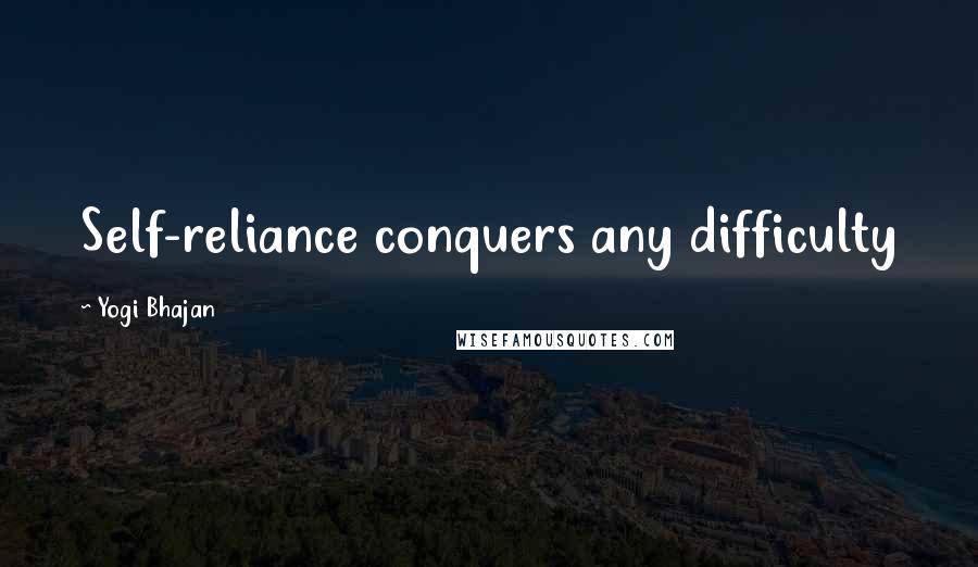 Yogi Bhajan Quotes: Self-reliance conquers any difficulty