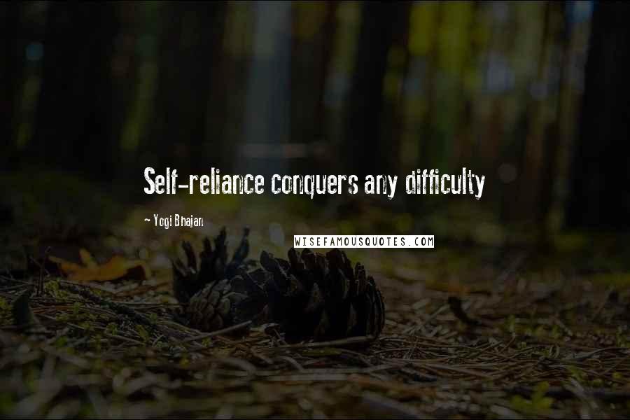 Yogi Bhajan Quotes: Self-reliance conquers any difficulty