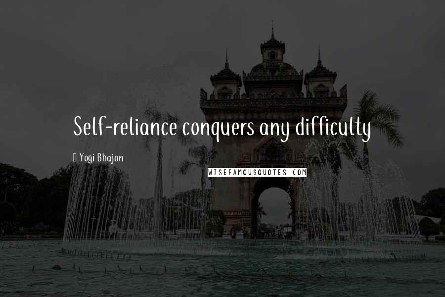 Yogi Bhajan Quotes: Self-reliance conquers any difficulty