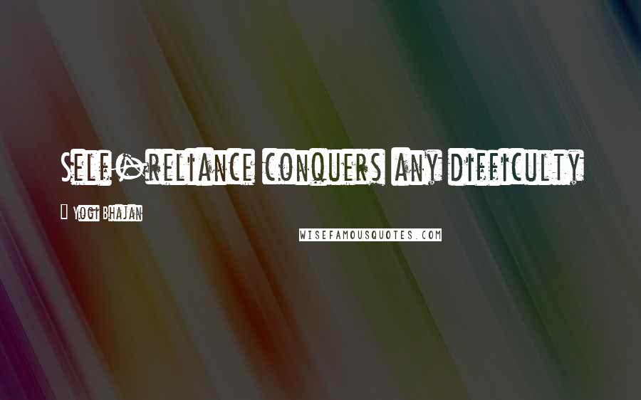 Yogi Bhajan Quotes: Self-reliance conquers any difficulty