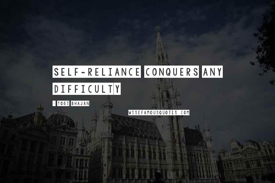 Yogi Bhajan Quotes: Self-reliance conquers any difficulty