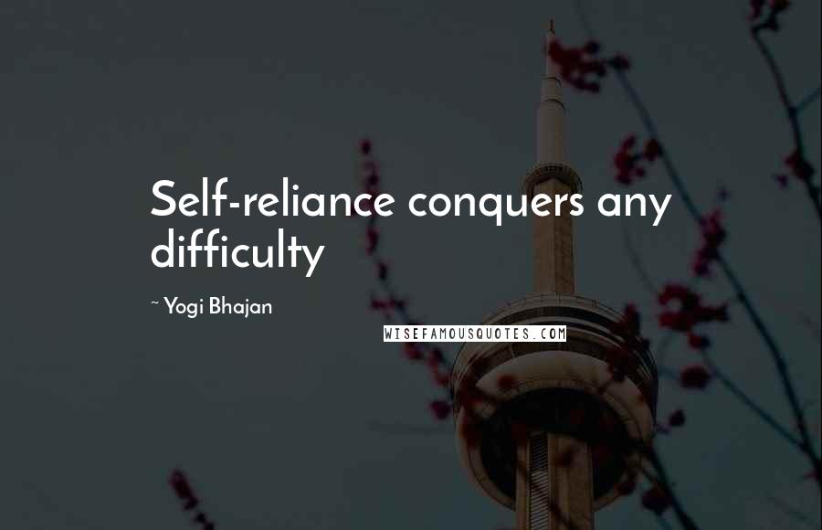 Yogi Bhajan Quotes: Self-reliance conquers any difficulty