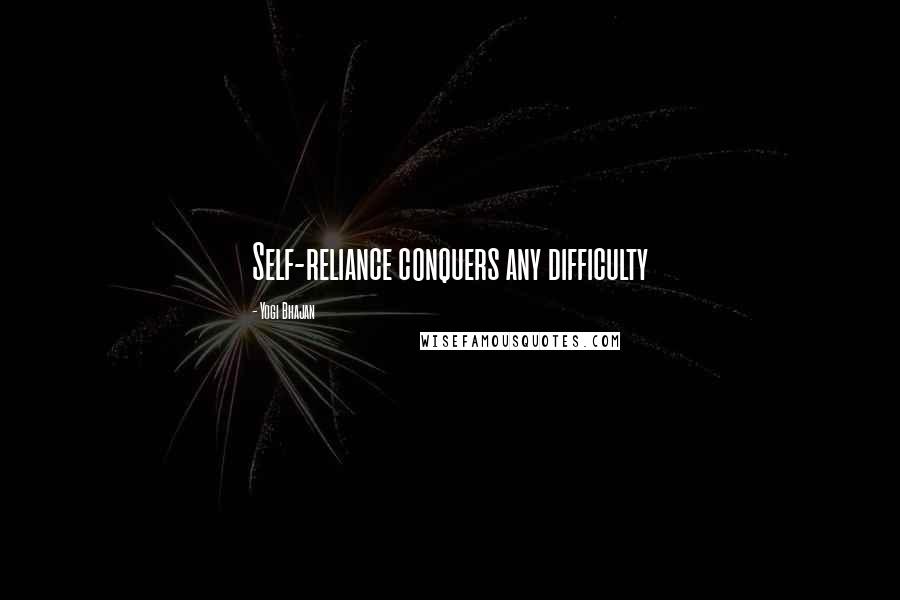 Yogi Bhajan Quotes: Self-reliance conquers any difficulty