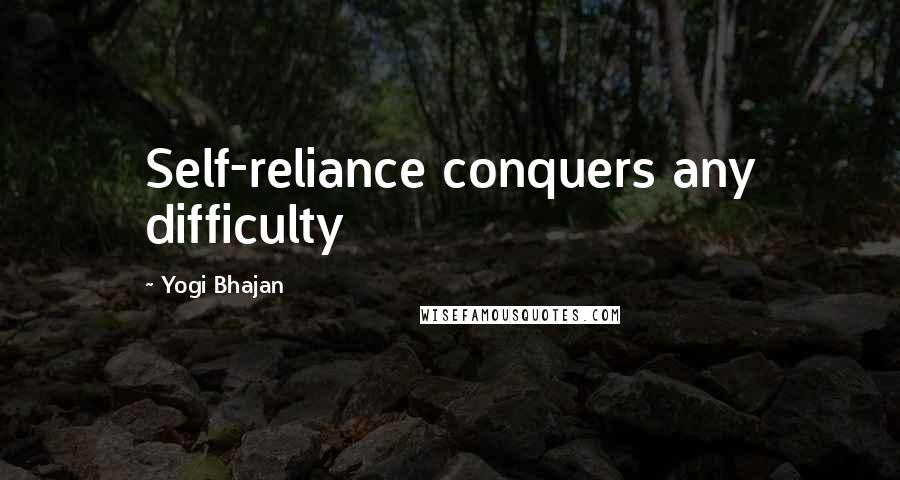 Yogi Bhajan Quotes: Self-reliance conquers any difficulty