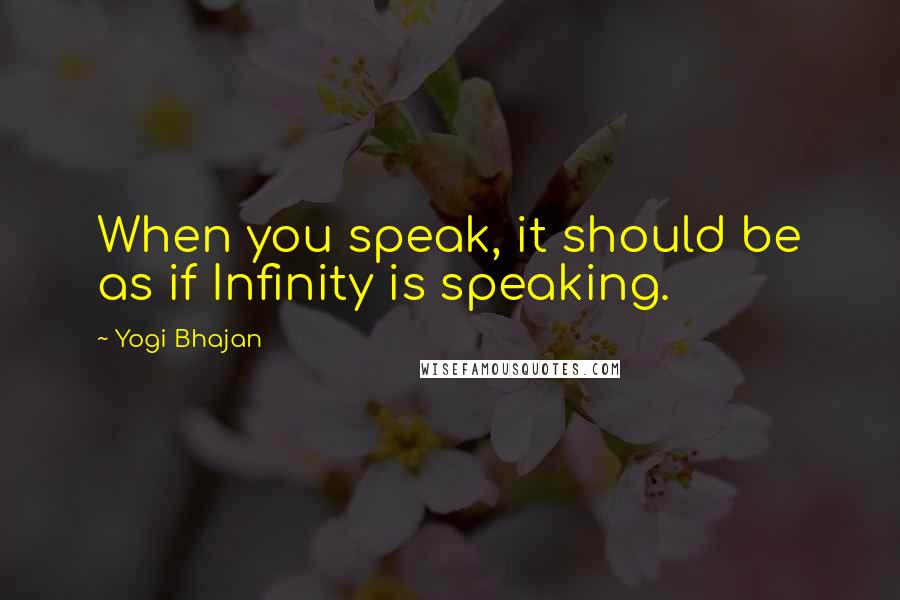 Yogi Bhajan Quotes: When you speak, it should be as if Infinity is speaking.