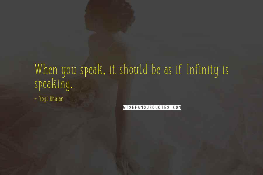 Yogi Bhajan Quotes: When you speak, it should be as if Infinity is speaking.