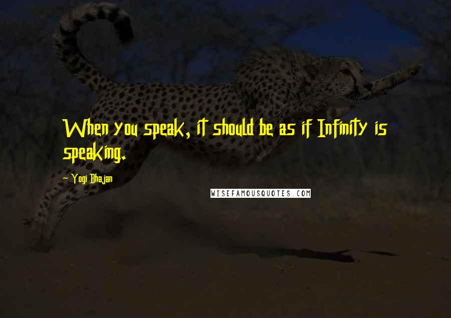 Yogi Bhajan Quotes: When you speak, it should be as if Infinity is speaking.