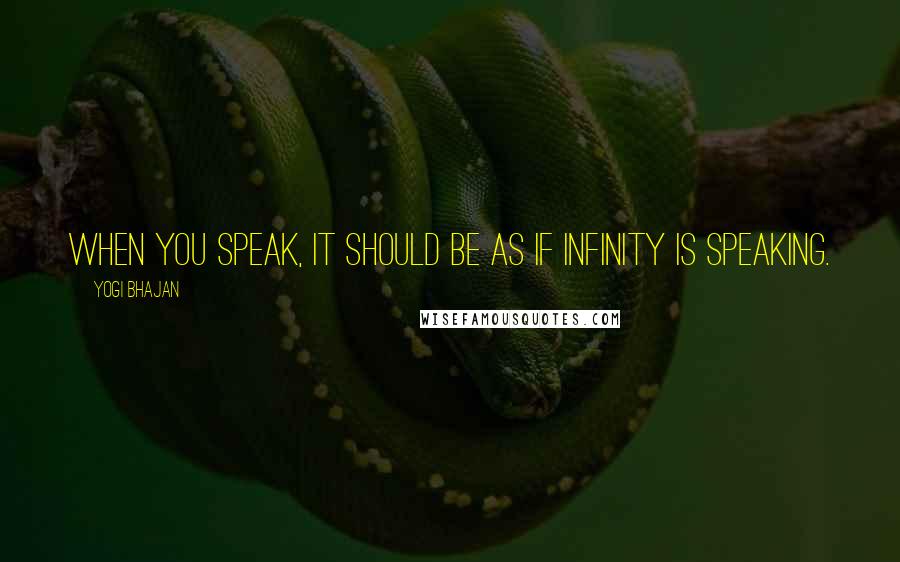 Yogi Bhajan Quotes: When you speak, it should be as if Infinity is speaking.