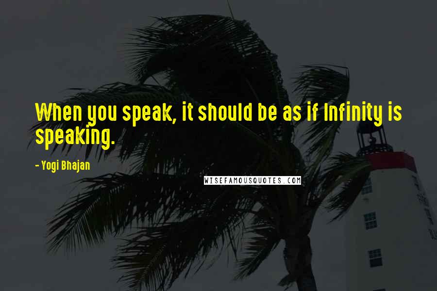 Yogi Bhajan Quotes: When you speak, it should be as if Infinity is speaking.