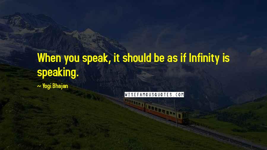 Yogi Bhajan Quotes: When you speak, it should be as if Infinity is speaking.