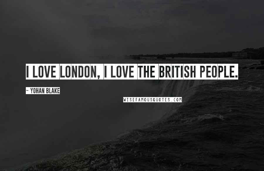 Yohan Blake Quotes: I love London, I love the British people.