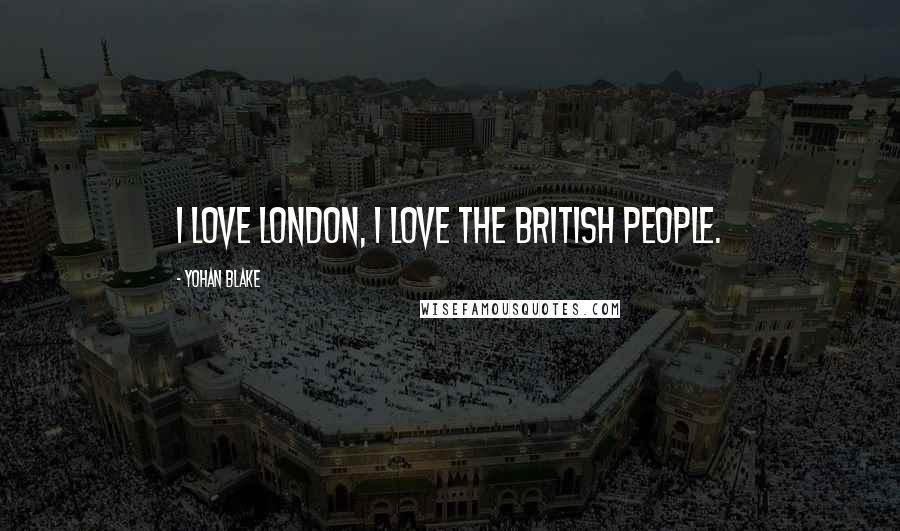 Yohan Blake Quotes: I love London, I love the British people.