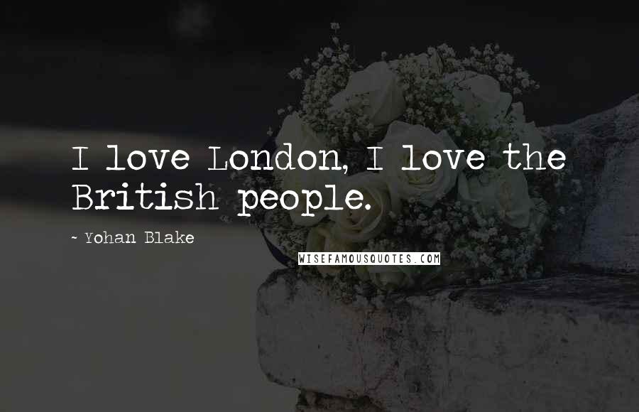 Yohan Blake Quotes: I love London, I love the British people.