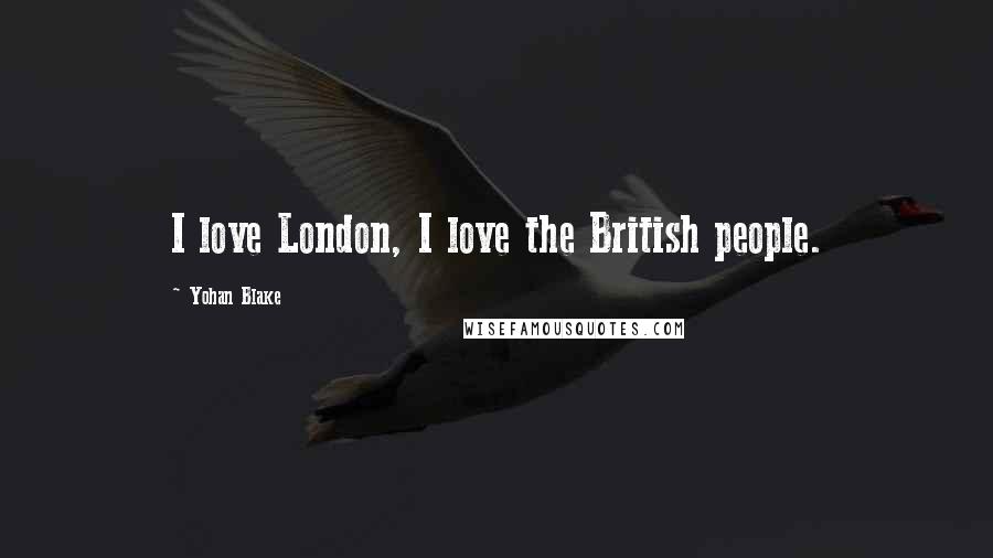 Yohan Blake Quotes: I love London, I love the British people.