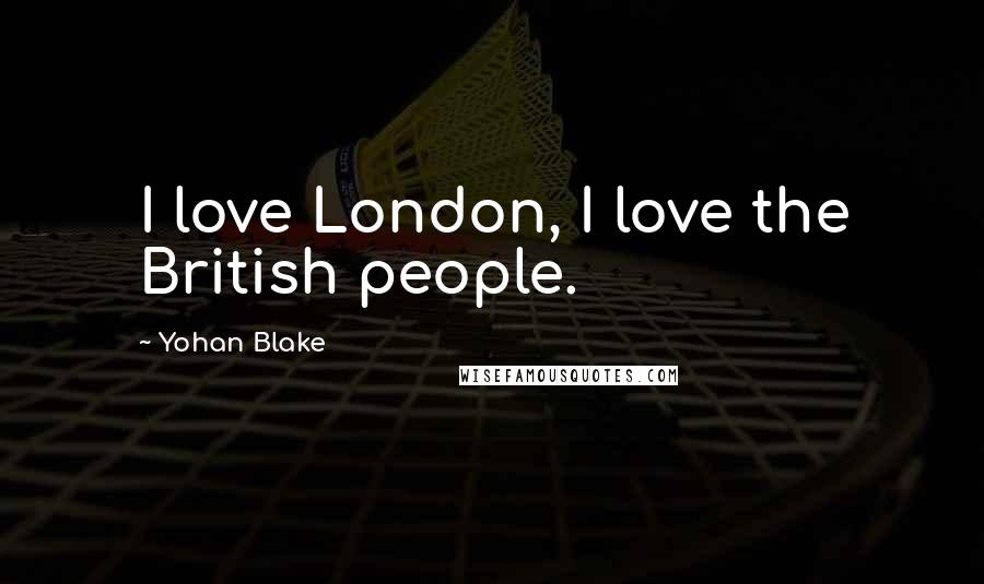 Yohan Blake Quotes: I love London, I love the British people.