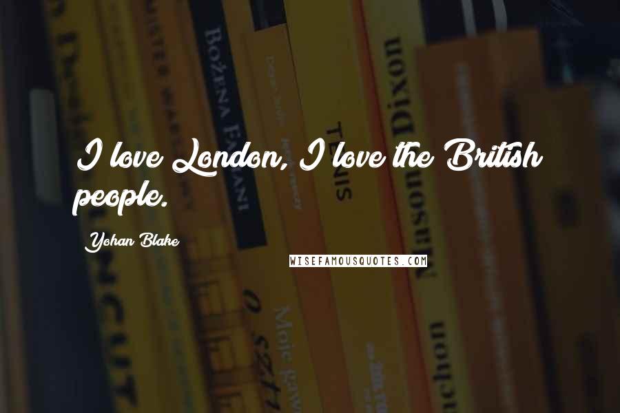 Yohan Blake Quotes: I love London, I love the British people.