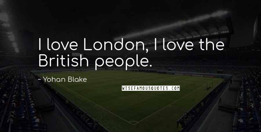 Yohan Blake Quotes: I love London, I love the British people.