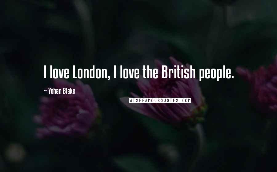 Yohan Blake Quotes: I love London, I love the British people.