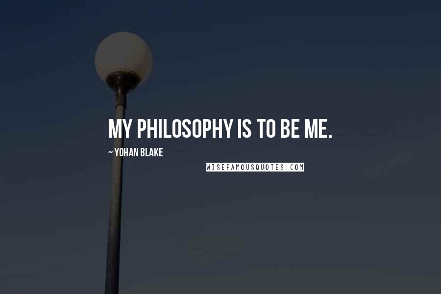 Yohan Blake Quotes: My philosophy is to be me.