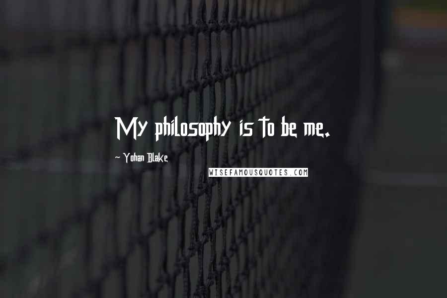 Yohan Blake Quotes: My philosophy is to be me.