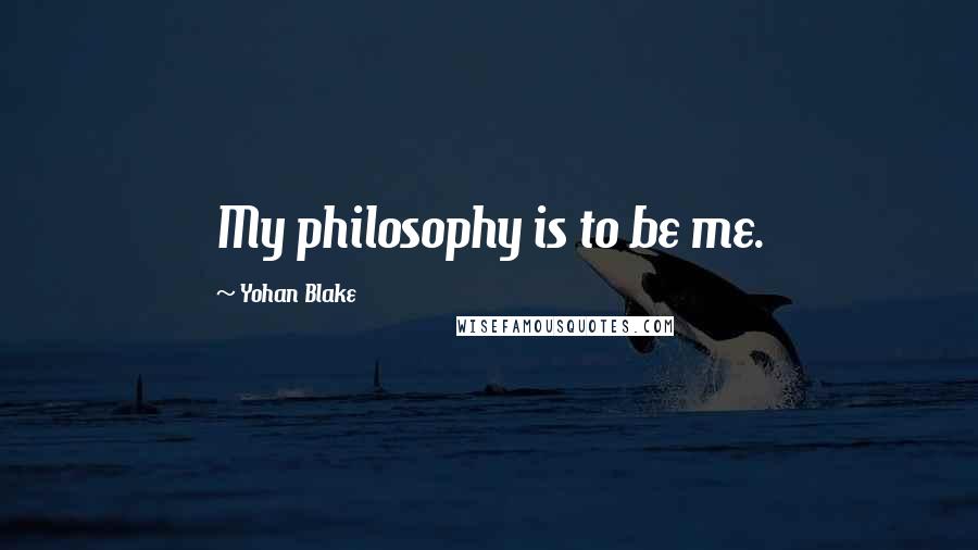 Yohan Blake Quotes: My philosophy is to be me.