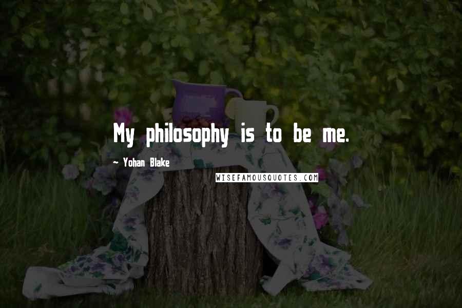 Yohan Blake Quotes: My philosophy is to be me.