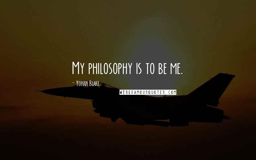 Yohan Blake Quotes: My philosophy is to be me.