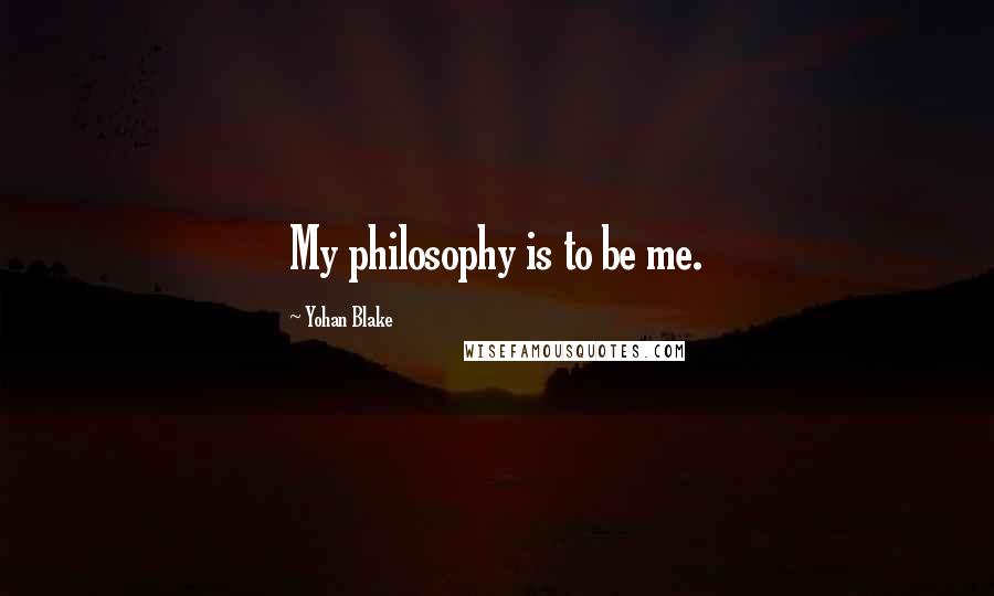 Yohan Blake Quotes: My philosophy is to be me.