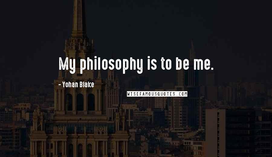 Yohan Blake Quotes: My philosophy is to be me.