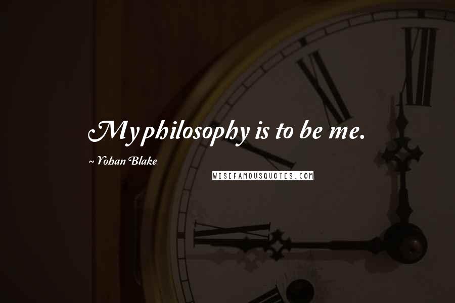 Yohan Blake Quotes: My philosophy is to be me.