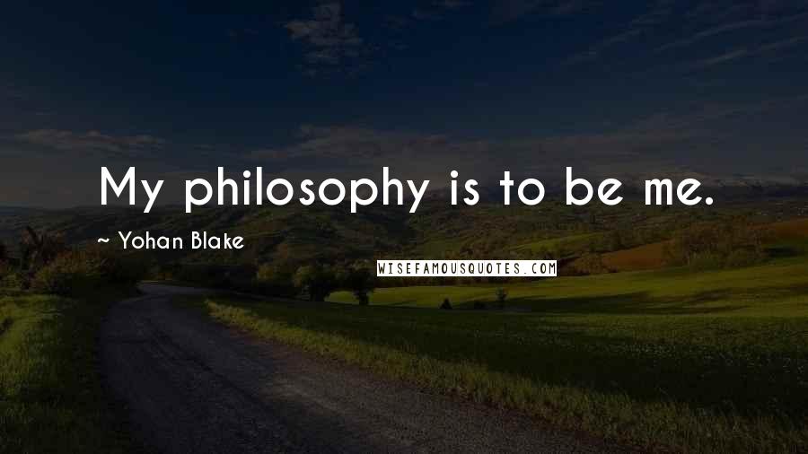 Yohan Blake Quotes: My philosophy is to be me.