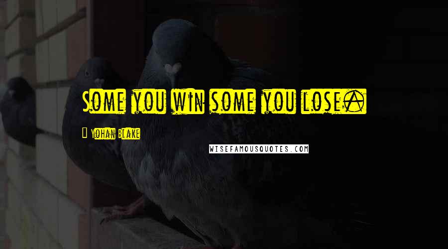 Yohan Blake Quotes: Some you win some you lose.