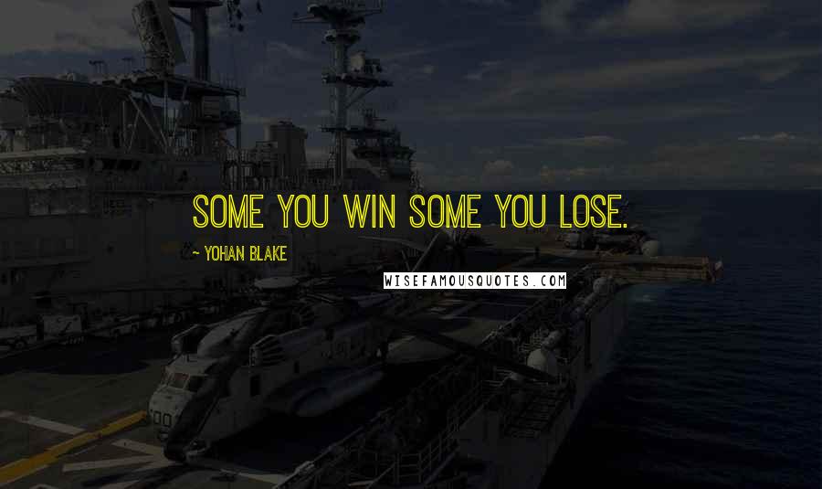 Yohan Blake Quotes: Some you win some you lose.