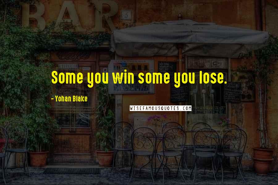 Yohan Blake Quotes: Some you win some you lose.