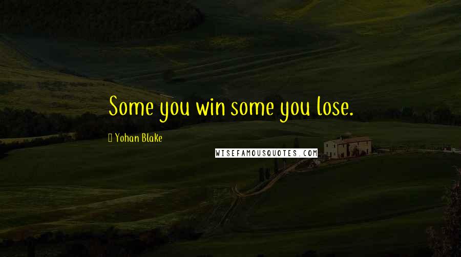 Yohan Blake Quotes: Some you win some you lose.