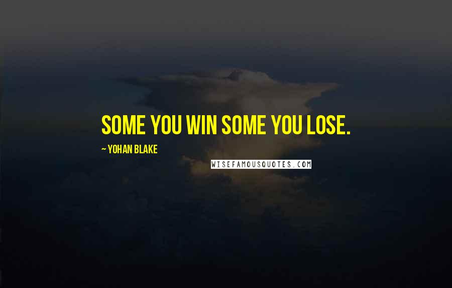 Yohan Blake Quotes: Some you win some you lose.