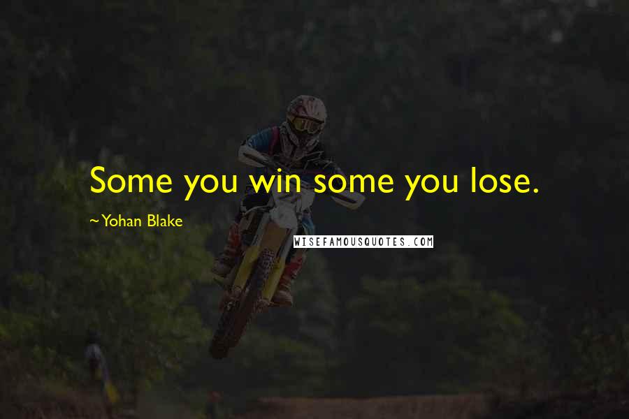 Yohan Blake Quotes: Some you win some you lose.