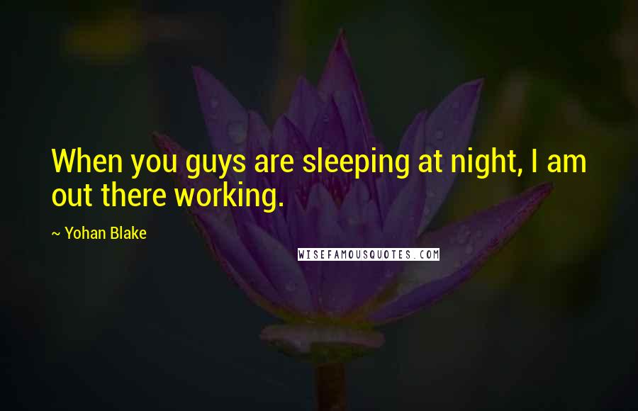 Yohan Blake Quotes: When you guys are sleeping at night, I am out there working.