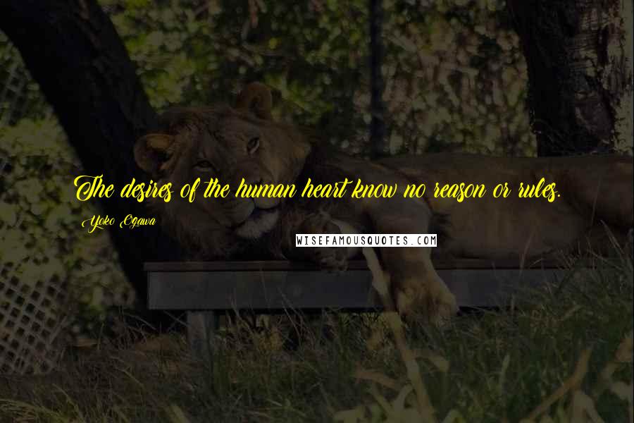 Yoko Ogawa Quotes: The desires of the human heart know no reason or rules.