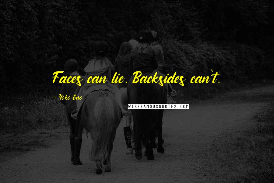 Yoko Ono Quotes: Faces can lie. Backsides can't.